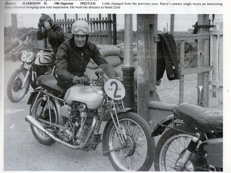 Harrison osallistui 1935 OK Supreme RC37 250cc:llään Mansaaren ajoihin ja sijoittui 22:ksi. Vuonna 1952 - siis pysyi ammattikuskien kyydissä 17 vuotta vanhalla pyörällä!
